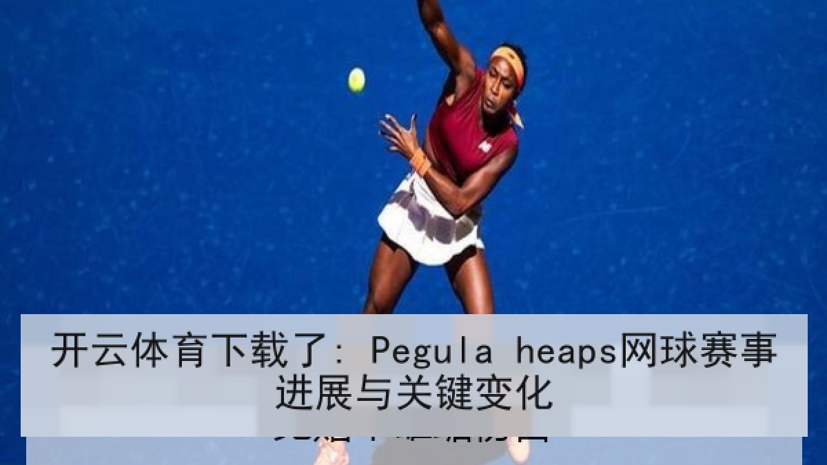 开云体育下载了: Pegula heaps网球赛事进展与关键变化